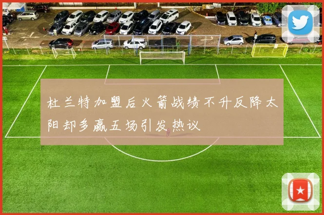 杜兰特加盟后火箭战绩不升反降太阳却多赢五场引发热议